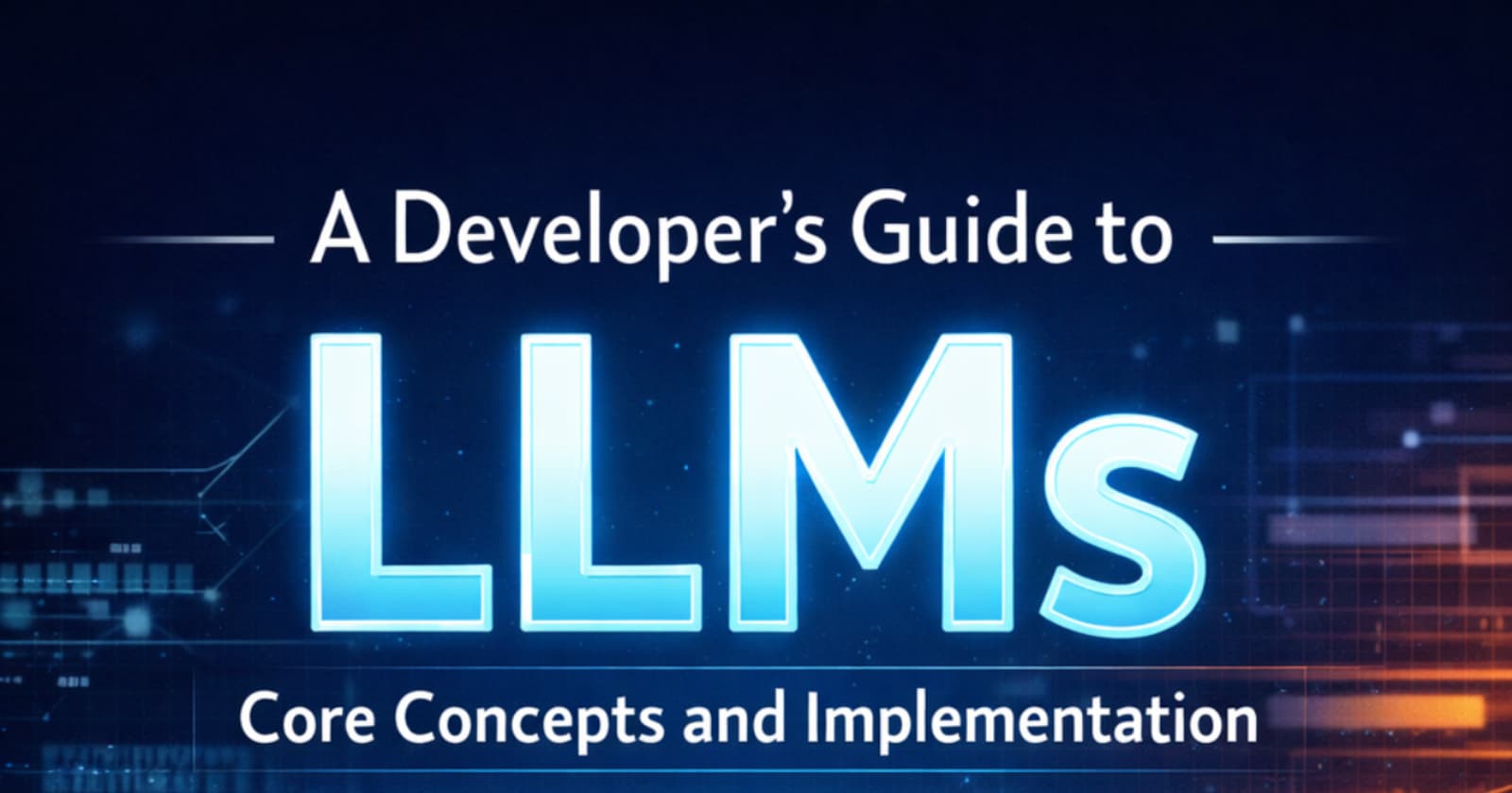 A Developer’s Guide to LLMs: Core Concepts and Implementation